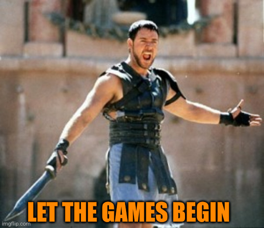 Gladiator | LET THE GAMES BEGIN | image tagged in gladiator | made w/ Imgflip meme maker