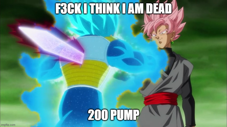 Goku black stabs | F3CK I THINK I AM DEAD; 200 PUMP | image tagged in goku black stabs | made w/ Imgflip meme maker