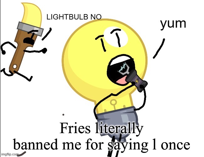 Literally mod abuse | Fries literally banned me for saying l once | image tagged in yummy tazer | made w/ Imgflip meme maker