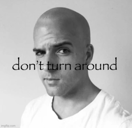 don't turn around | image tagged in don't turn around | made w/ Imgflip meme maker