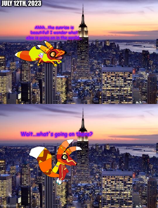 Super Pretztail's First Sighting(July 12th, 2023) | JULY 12TH, 2023; Ahhh...the sunrise is beautiful! I wonder what else is going on in the world... Wait...what's going on there? | image tagged in new york city | made w/ Imgflip meme maker