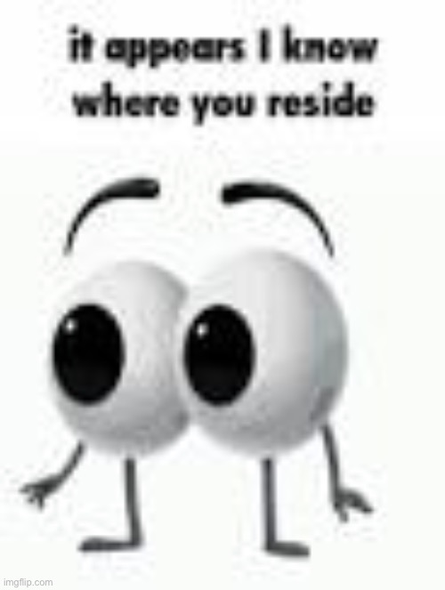 It appears I know where you reside | image tagged in it appears i know where you reside | made w/ Imgflip meme maker