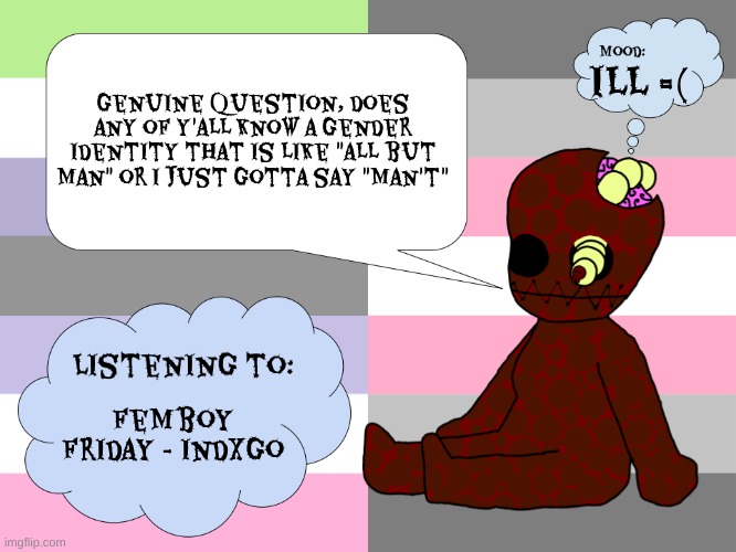 ña | Genuine question, does any of y'all know a gender identity that is like "all but man" or I just gotta say "Man't"; ill =(; Femboy friday - indxgo | image tagged in maggotsinmyskin announcement template little gal | made w/ Imgflip meme maker