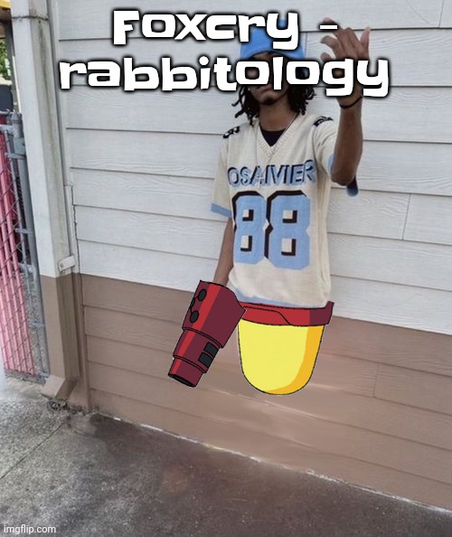 Banger song | Foxcry - rabbitology | image tagged in dricks enoll | made w/ Imgflip meme maker