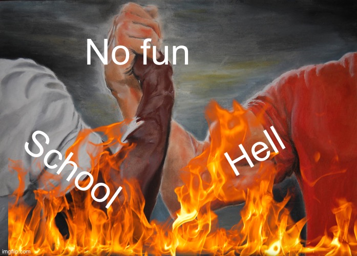 Epic Handshake | No fun; Hell; School | image tagged in memes,epic handshake | made w/ Imgflip meme maker