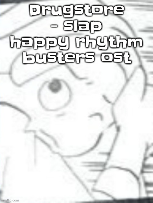 The skrunkly aww the spoinkus the yay ^_^ >_< | Drugstore - slap happy rhythm busters ost | image tagged in the skrunkly aww the spoinkus the yay _ _ | made w/ Imgflip meme maker