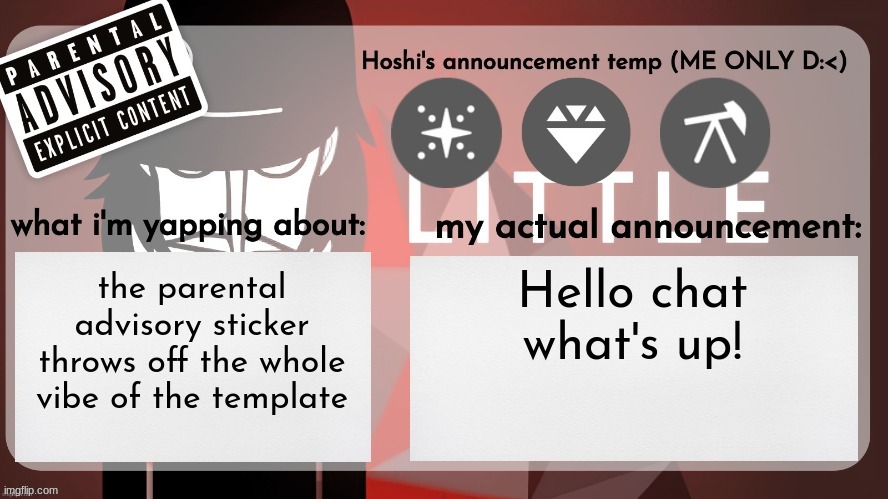 Hoshiscream's announcement temp (ME ONLY) | Hello chat what's up! the parental advisory sticker throws off the whole vibe of the template | image tagged in hoshiscream's announcement temp me only | made w/ Imgflip meme maker