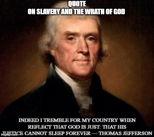 Thomas Jefferson | QUOTE
ON SLAVERY AND THE WRATH OF GOD | image tagged in thomas jefferson,slavery,black people,republicans,america first | made w/ Imgflip meme maker