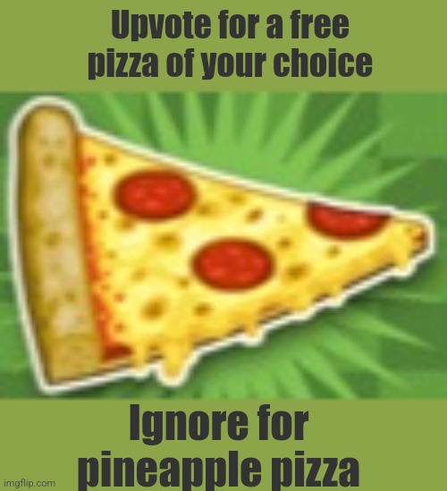 Pizza | Upvote for a free pizza of your choice; Ignore for pineapple pizza | image tagged in pizza,pizzeria | made w/ Imgflip meme maker