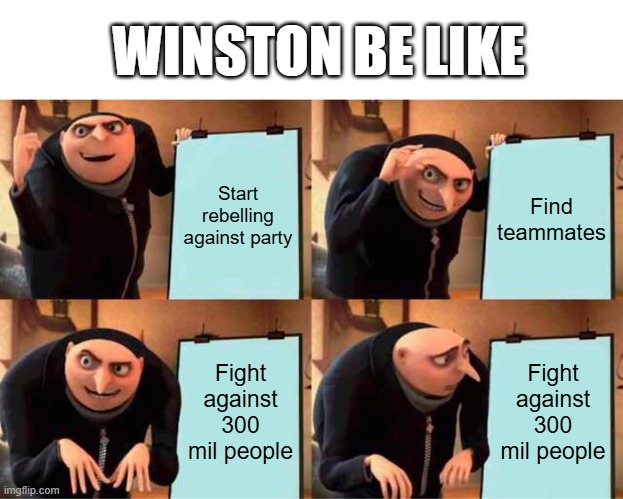 Winston | WINSTON BE LIKE; Start rebelling against party; Find teammates; Fight against 300 mil people; Fight against 300 mil people | image tagged in memes,gru's plan | made w/ Imgflip meme maker