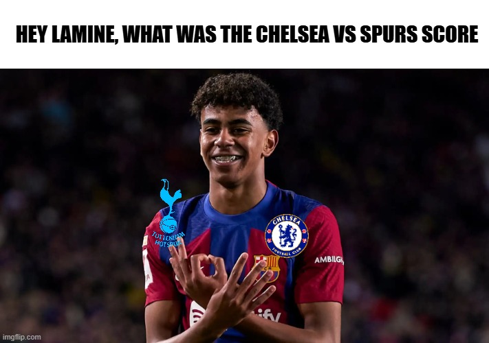 3-4 | HEY LAMINE, WHAT WAS THE CHELSEA VS SPURS SCORE | image tagged in chelsea | made w/ Imgflip meme maker