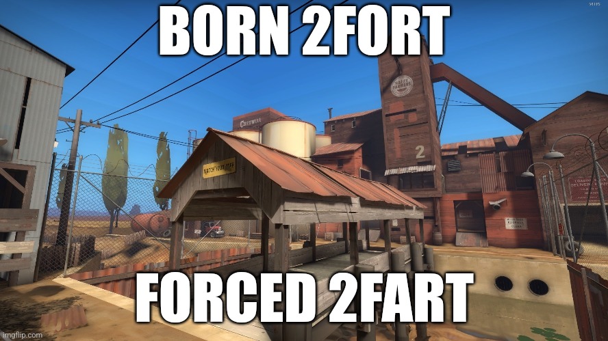 Born 2fort forced 2fart | BORN 2FORT; FORCED 2FART | image tagged in tf2,team fortress 2,meme,memes | made w/ Imgflip meme maker