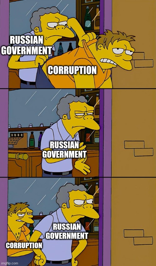 Moe throws Barney | RUSSIAN GOVERNMENT; CORRUPTION; RUSSIAN GOVERNMENT; RUSSIAN GOVERNMENT; CORRUPTION | image tagged in moe throws barney | made w/ Imgflip meme maker