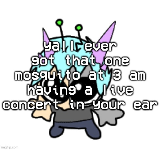 adrenaline shot but hes a silly goober | yall ever got that one mosquito at 3 am having a live concert in your ear | image tagged in adrenaline shot but hes a silly goober | made w/ Imgflip meme maker