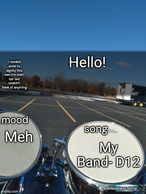 MY SALSA MAKES ALL THE PRETTY GIRLS WANT TO DANCE AND NA.ANFUWOABT AKE FIA | Hello! Meh; My Band- D12 | image tagged in adelaideaux temp mk iv | made w/ Imgflip meme maker