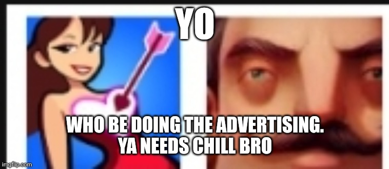 Ayo | YO; WHO BE DOING THE ADVERTISING.
YA NEEDS CHILL BRO | image tagged in ayo | made w/ Imgflip meme maker