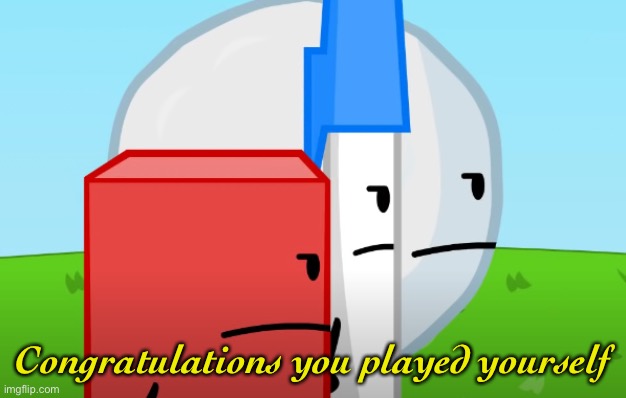 YOU GOT THE WHOLE SQAUD LAUGHING (BFDI Version) | Congratulations you played yourself | image tagged in you got the whole sqaud laughing bfdi version | made w/ Imgflip meme maker