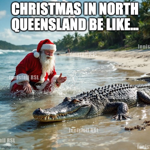 Christmas in North Queensland be like... | CHRISTMAS IN NORTH QUEENSLAND BE LIKE... | image tagged in christmas,crocodile,santa | made w/ Imgflip meme maker