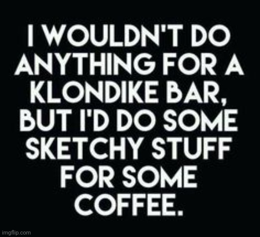 For some coffee... F**ck Yeah! | image tagged in klondike bar,ice cream,oh no,i'd hit that,get it,coffee | made w/ Imgflip meme maker