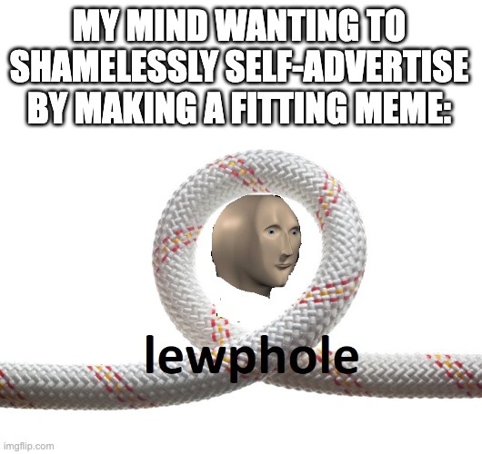 Double whammy | MY MIND WANTING TO SHAMELESSLY SELF-ADVERTISE BY MAKING A FITTING MEME: | image tagged in meme man loophole | made w/ Imgflip meme maker