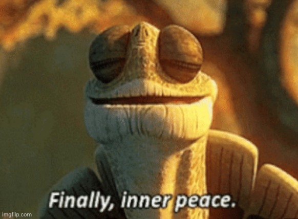 Finally, inner peace. | image tagged in finally inner peace | made w/ Imgflip meme maker