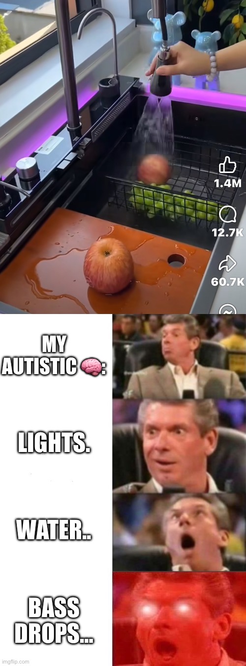 Autistic Porn | MY AUTISTIC 🧠:; LIGHTS. WATER.. BASS DROPS… | image tagged in mr mcmahon reaction | made w/ Imgflip meme maker