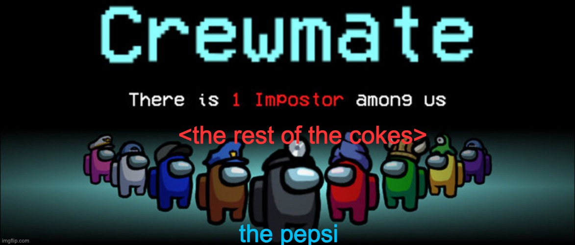 Crewmate: There is 1 Impostor among us | the pepsi <the rest of the cokes> | image tagged in crewmate there is 1 impostor among us | made w/ Imgflip meme maker