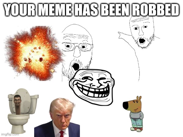 YOUR MEME HAS BEEN ROBBED | made w/ Imgflip meme maker