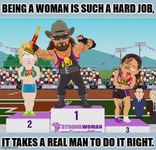 Mach Ma'am Tranny Savage | BEING A WOMAN IS SUCH A HARD JOB, IT TAKES A REAL MAN TO DO IT RIGHT. | image tagged in heather swanson | made w/ Imgflip meme maker