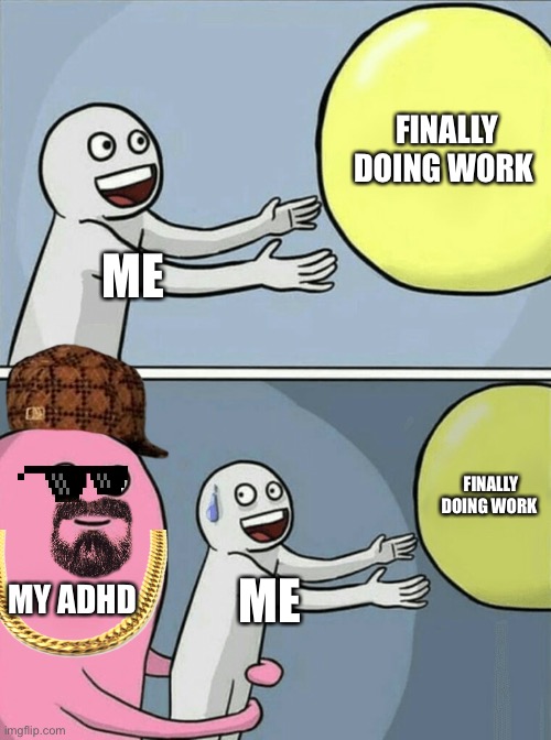 Running Away Balloon | FINALLY DOING WORK; ME; FINALLY DOING WORK; MY ADHD; ME | image tagged in memes,running away balloon | made w/ Imgflip meme maker