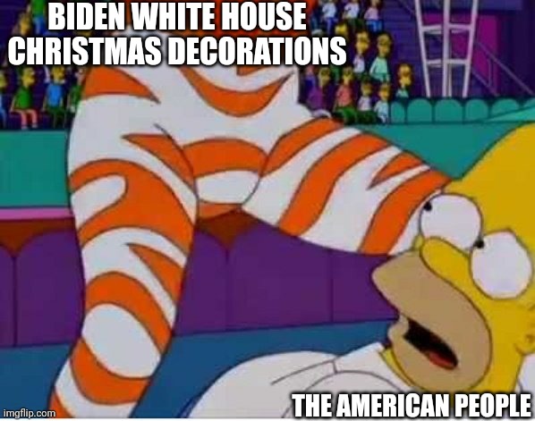 Homer cirque du Soleil | BIDEN WHITE HOUSE CHRISTMAS DECORATIONS THE AMERICAN PEOPLE | image tagged in homer cirque du soleil | made w/ Imgflip meme maker