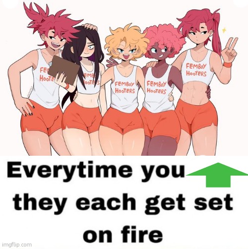 image tagged in femboy hooters,every time you like they get set on fire | made w/ Imgflip meme maker