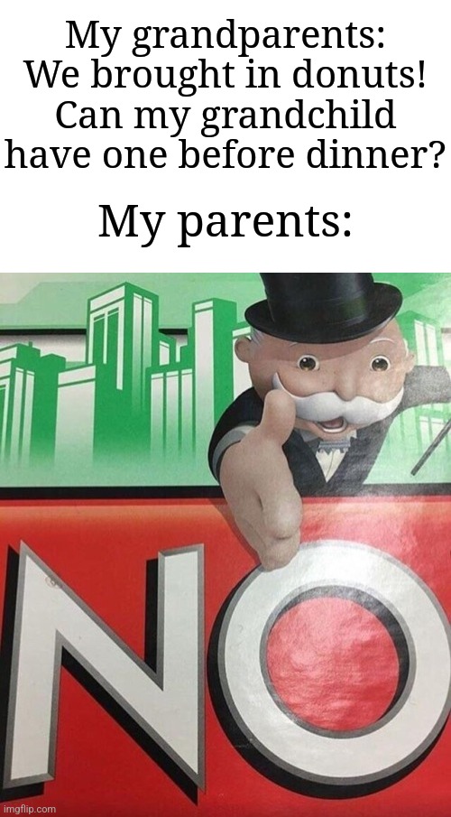 "He has to wait to eat one after dinner." | My grandparents: We brought in donuts! Can my grandchild have one before dinner? My parents: | image tagged in monopoly no,memes,funny,donuts | made w/ Imgflip meme maker