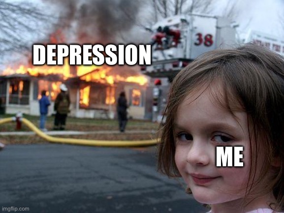 Disaster Girl | DEPRESSION; ME | image tagged in memes,disaster girl | made w/ Imgflip meme maker