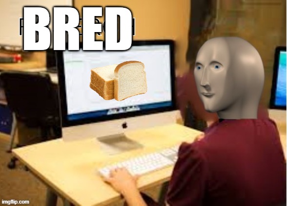 Meme Man Reserch | BRED | image tagged in meme man reserch | made w/ Imgflip meme maker