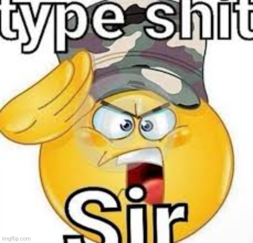 Type shit sir | image tagged in type shit sir | made w/ Imgflip meme maker