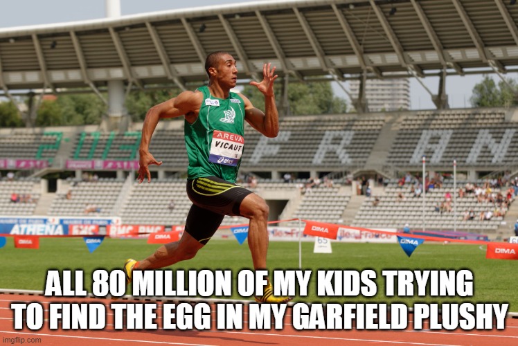 J\ im probably cooked ngl | ALL 80 MILLION OF MY KIDS TRYING TO FIND THE EGG IN MY GARFIELD PLUSHY | image tagged in sprinting | made w/ Imgflip meme maker