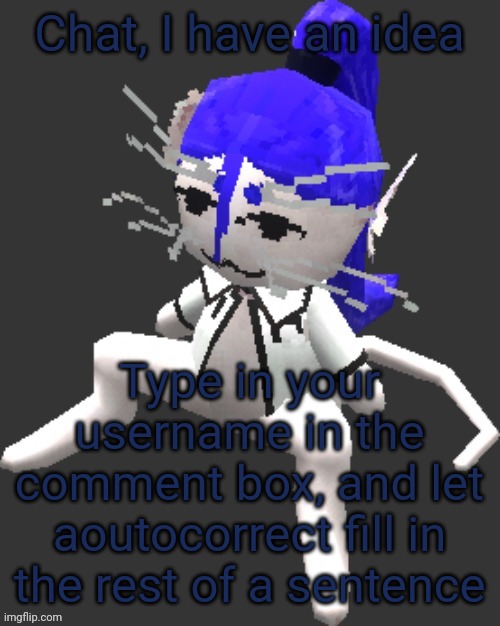 For those of us who have autocorrect anyways | Chat, I have an idea; Type in your username in the comment box, and let aoutocorrect fill in the rest of a sentence | image tagged in xtss/dcdr affiliate announcement template thingy | made w/ Imgflip meme maker
