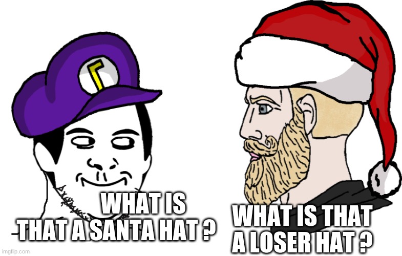 Weeb vs chad | WHAT IS THAT A SANTA HAT ? WHAT IS THAT A LOSER HAT ? | image tagged in weeb vs chad | made w/ Imgflip meme maker