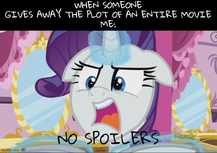 MLp Rarity NO SPOILERS! | WHEN SOMEONE GIVES AWAY THE PLOT OF AN ENTIRE MOVIE
ME:; NO SPOILERS | image tagged in mlp rarity no spoilers | made w/ Imgflip meme maker