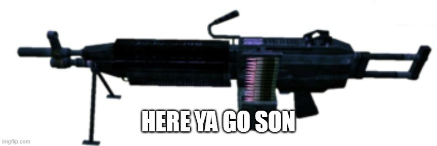 Dead Rising 2 Light Machine Gun (LMG) | HERE YA GO SON | image tagged in dead rising 2 light machine gun lmg | made w/ Imgflip meme maker