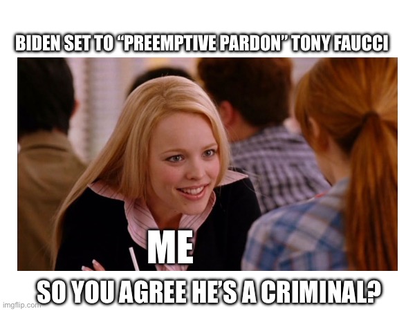 So you agree | BIDEN SET TO “PREEMPTIVE PARDON” TONY FAUCCI; ME; SO YOU AGREE HE’S A CRIMINAL? | made w/ Imgflip meme maker