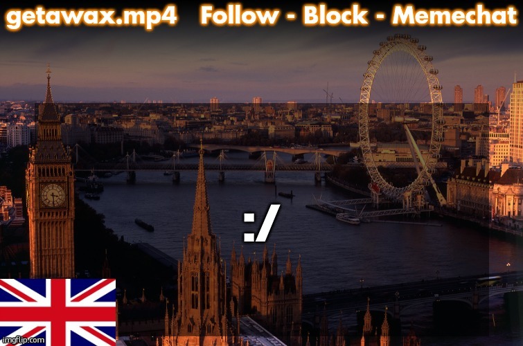 Getawax London Temp | :/ | image tagged in getawax london temp | made w/ Imgflip meme maker