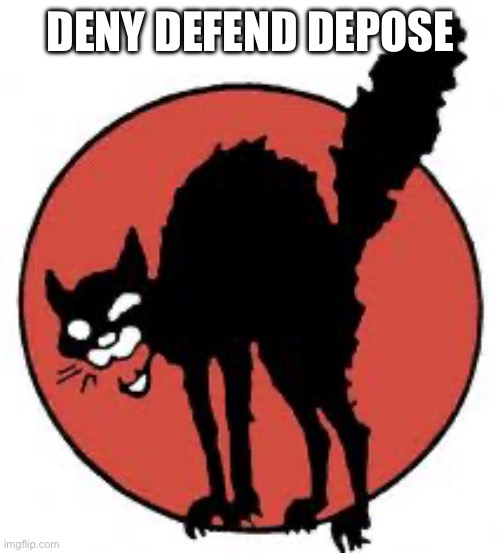 Deny defend depose | DENY DEFEND DEPOSE | image tagged in angry sabo tabby | made w/ Imgflip meme maker