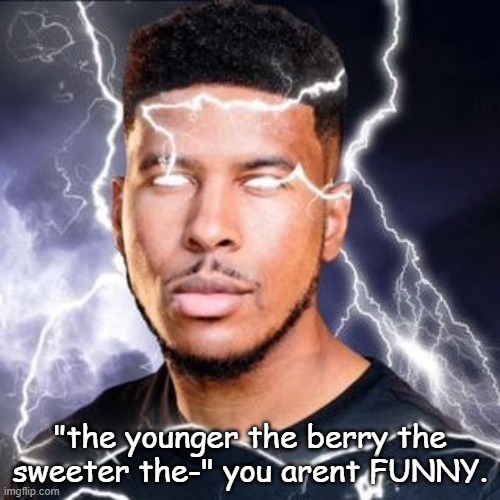 LTG Lightning | "the younger the berry the sweeter the-" you arent FUNNY. | image tagged in ltg lightning | made w/ Imgflip meme maker