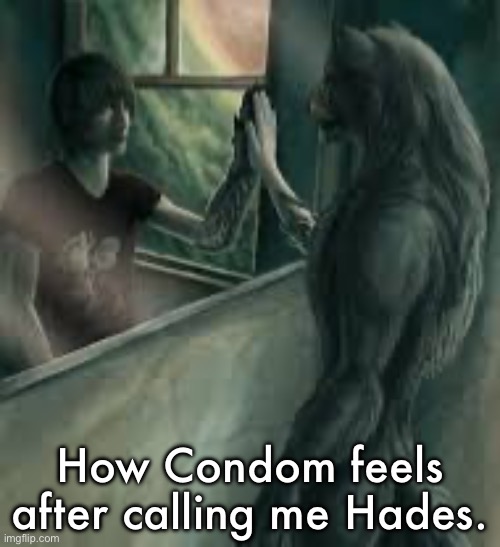 How it feels like to be an alpha | How Condom feels after calling me Hades. | image tagged in how it feels like to be an alpha | made w/ Imgflip meme maker