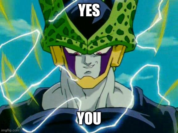 Dragon Ball Z Perfect Cell | YES YOU | image tagged in dragon ball z perfect cell | made w/ Imgflip meme maker