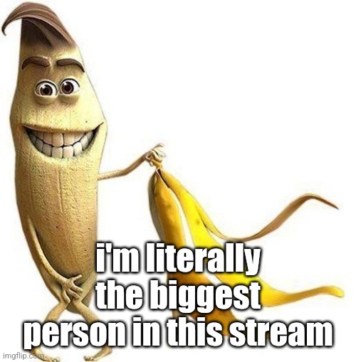 I really, really, really like this image | i'm literally the biggest person in this stream | image tagged in i really really really like this image | made w/ Imgflip meme maker