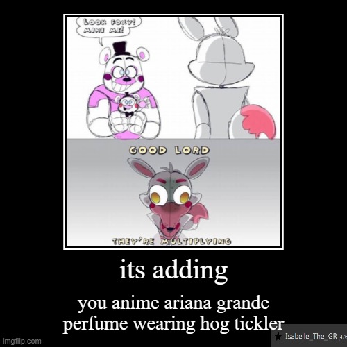 When Isabelle from Animal Crossing enters the FNaF stream: | its adding | you anime ariana grande perfume wearing hog tickler | image tagged in funny,demotivationals,fnaf,fnaf sister location | made w/ Imgflip demotivational maker