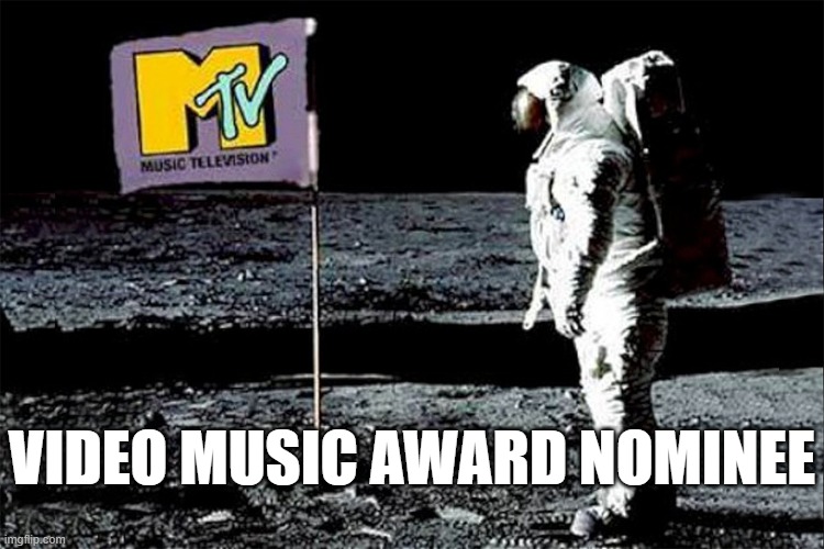 MTV Spaceman | VIDEO MUSIC AWARD NOMINEE | image tagged in mtv spaceman | made w/ Imgflip meme maker